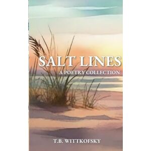Wittkofsky, T B Salt Lines: A Poetry Collection Wittkofsky, T B Salt Lines: A Poetry Collection