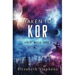 Stephens, Elizabeth Taken to Kor (Xiveri Mates Book 5) Stephens, Elizabeth Taken to Kor (Xiveri Mates Book 5)