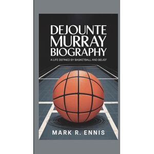 R. Ennis, Mark DEJOUNTE MURRAY BIOGRAPHY: A Life Defined by Basketball and Belief R. Ennis, Mark DEJOUNTE MURRAY BIOGRAPHY: A Life Defined by Basketball and Belief