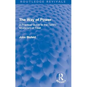 Blofeld, John The Way of Power: A Practical Guide to the Tantric Mysticism of Tibet (Routledge Revivals) Blofeld, John The Way of Power: A Practical Guide to the Tantric Mysticism of Tibet (Routledge Revivals)