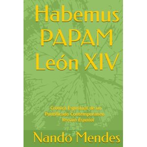Mendes, Nando Habemus PAPAM León XIV: Crónica Espiritual de un Pontificado Contemporáneo Versión Español Mendes, Nando Habemus PAPAM León XIV: Crónica Espiritual de un Pontificado Contemporáneo Versión Español