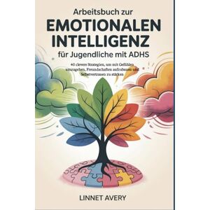 Avery Arbeitsbuch zur emotionalen Intelligenz für Jugendliche mit ADHS: 40 clevere Strategien, um mit Gefühlen umzugehen, Freundschaften aufzubauen und Selbstvertrauen zu stärken Avery Arbeitsbuch zur emotionalen Intelligenz für Jugendliche mit ADHS: 40 clevere Strategien, um mit Gefühlen umzugehen, Freundschaften aufzubauen und Selbstvertrauen zu stärken