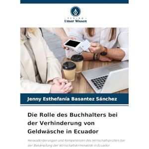 Basantez Sánchez, Jenny Esthefanía Die Rolle des Buchhalters bei der Verhinderung von Geldwäsche in Ecuador: Herausforderungen und Kompetenzen des Wirtschaftsprüfers bei der Bekämpfung der Wirtschaftskriminalität in Ecuador Basantez Sánchez, Jenny Esthefanía Die Rolle des Buchhalters bei der Verhinderung von Geldwäsche in Ecuador: Herausforderungen und Kompetenzen des Wirtschaftsprüfers bei der Bekämpfung der Wirtschaftskriminalität in Ecuador