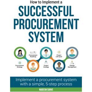 Surve, Nadeem How to Implement a Successful Procurement System: Implement a procurement system with a simple, 5-step process (Procurement Transformation) Surve, Nadeem How to Implement a Successful Procurement System: Implement a procurement system with a simple, 5-step process (Procurement Transformation)