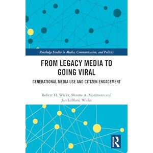 Wicks, Robert H. From Legacy Media to Going Viral: Generational Media Use and Citizen Engagement (Routledge Studies in Media, Communication, and Politics) Wicks, Robert H. From Legacy Media to Going Viral: Generational Media Use and Citizen Engagement (Routledge Studies in Media, Communication, and Politics)