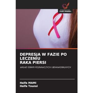 Mami, Haifa Depresja W Fazie Po Leczeniu Raka Piersi: WK¿AD TERAPII POZNAWCZYCH I BEHAWIORALNYCH Mami, Haifa Depresja W Fazie Po Leczeniu Raka Piersi: WK¿AD TERAPII POZNAWCZYCH I BEHAWIORALNYCH