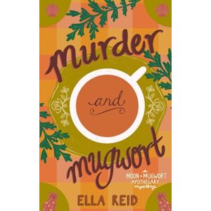 Reid, Ella Murder and Mugwort: a Moon & Mugwort Apothecary Cozy Mystery: 1 (Moon & Mugwort Apothecary Cozy Mysteries) Reid, Ella Murder and Mugwort: a Moon & Mugwort Apothecary Cozy Mystery: 1 (Moon & Mugwort Apothecary Cozy Mysteries)