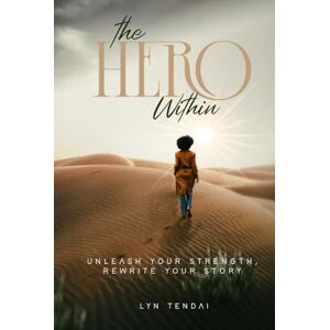 Tendai, Lynette The Hero Within: Becoming Your Own Hero: The Journey to Your Healed Self Tendai, Lynette The Hero Within: Becoming Your Own Hero: The Journey to Your Healed Self