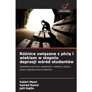 Mesri, Fakhri Różnice związane z płcią i wiekiem w stopniu depresji wśród studentów: Pojawienie si¿ ró¿nic zwi¿zanych z wiekiem i p¿ci¿ w stopniu depresji w¿ród studentów Mesri, Fakhri Różnice związane z płcią i wiekiem w stopniu depresji wśród studentów: Pojawienie si¿ ró¿nic zwi¿zanych z wiekiem i p¿ci¿ w stopniu depresji w¿ród studentów