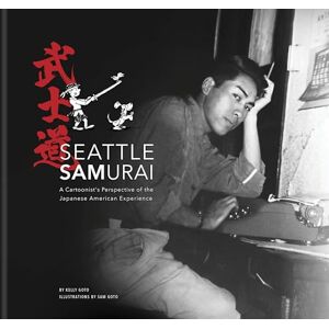 Goto, Kelly Seattle Samurai: A Cartoonist's Perspective of the Japanese American Experience Goto, Kelly Seattle Samurai: A Cartoonist's Perspective of the Japanese American Experience