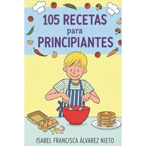 ÁLVAREZ NIETO, ISABEL FRANCISCA 105 RECETAS para estudiantes, principiantes y jóvenes con poco tiempo: cocina fácil, rápida, saludable y económica. En 5 minutos y con 5 ingredientes. ÁLVAREZ NIETO, ISABEL FRANCISCA 105 RECETAS para estudiantes, principiantes y jóvenes con poco tiempo: cocina fácil, rápida, saludable y económica. En 5 minutos y con 5 ingredientes.