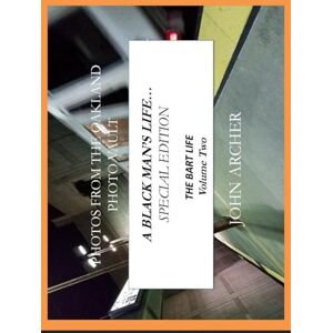 Archer, John Photos From The Oakland Photo Vault: A Black Man's Life (Special Edition) The BART Life, Volume Two Archer, John Photos From The Oakland Photo Vault: A Black Man's Life (Special Edition) The BART Life, Volume Two