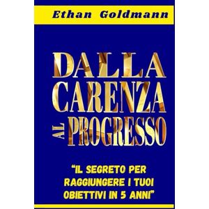 Goldmann, Ethan Dalla carenza al progresso: il segreto per raggiungere il proprio obiettivo finanziario in cinque anni.: Padroneggiate il contenuto, modificate la vostra mentalità e applicatelo passo dopo passo. Goldmann, Ethan Dalla carenza al progresso: il segreto per raggiungere il proprio obiettivo finanziario in cinque anni.: Padroneggiate il contenuto, modificate la vostra mentalità e applicatelo passo dopo passo.