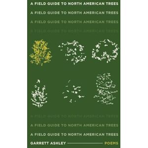 Ashley, Garrett A Field Guide to North American Trees Ashley, Garrett A Field Guide to North American Trees