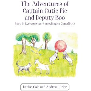 Cole, Denise The Adventures of Captain Cutie Pie and Deputy Boo: Book 3: Everyone has Something to Contribute Cole, Denise The Adventures of Captain Cutie Pie and Deputy Boo: Book 3: Everyone has Something to Contribute