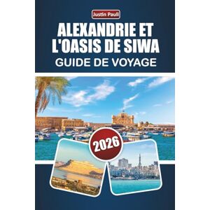 Pauli, Justin ALEXANDRIE ET L'OASIS DE SIWA GUIDE DE VOYAGE 2026: Découvrez des monuments anciens, des paysages désertiques, la cuisine locale et les expériences culturelles du nord de l'Égypte Pauli, Justin ALEXANDRIE ET L'OASIS DE SIWA GUIDE DE VOYAGE 2026: Découvrez des monuments anciens, des paysages désertiques, la cuisine locale et les expériences culturelles du nord de l'Égypte