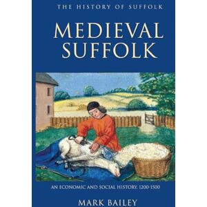 Bailey, Mark Medieval Suffolk: An Economic and Social History, 1200-1500 (History of Suffolk) Bailey, Mark Medieval Suffolk: An Economic and Social History, 1200-1500 (History of Suffolk)