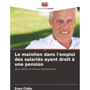 Cinko, Enes Le maintien dans l'emploi des salariés ayant droit à une pension: pour pallier le manque de personnel Cinko, Enes Le maintien dans l'emploi des salariés ayant droit à une pension: pour pallier le manque de personnel