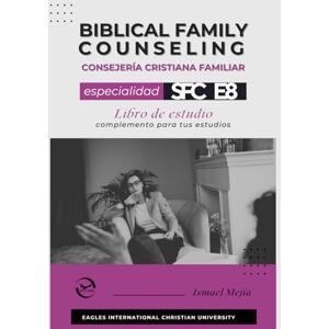 Mejía, Ismael Consejería Cristiana Familiar Especialidad 8 Libro de Estudio Biblical Family Counseling Speciality Studybook Mejía, Ismael Consejería Cristiana Familiar Especialidad 8 Libro de Estudio Biblical Family Counseling Speciality Studybook