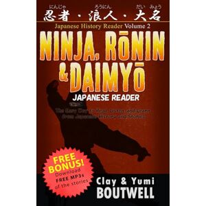Boutwell, Clay Ninja, Ronin, and Daimyo Japanese Reader: The Easy Way to Read, Listen, and Learn from Japanese History and Stories: 2 (Japanese History Reader) Boutwell, Clay Ninja, Ronin, and Daimyo Japanese Reader: The Easy Way to Read, Listen, and Learn from Japanese History and Stories: 2 (Japanese History Reader)