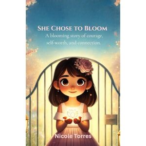 Torres, Nicole She Chose to Bloom: A blooming story of courage, self-worth, and connection. Torres, Nicole She Chose to Bloom: A blooming story of courage, self-worth, and connection.