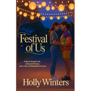 Winters, Holly Festival of Us: A Queer Bucket List, a Second Chance, and a Year of Falling Back in Love Winters, Holly Festival of Us: A Queer Bucket List, a Second Chance, and a Year of Falling Back in Love