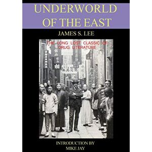 Lee The Underworld of the East: Being Eighteen Years of Actual Experiences of the Underworlds, Drug Haunts and Jungles of India, China and Malaya Lee The Underworld of the East: Being Eighteen Years of Actual Experiences of the Underworlds, Drug Haunts and Jungles of India, China and Malaya