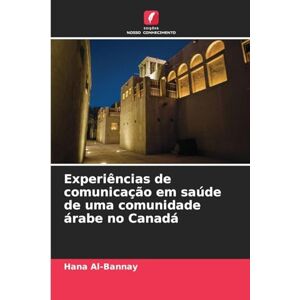 Al-Bannay, Hana Experiências de comunicação em saúde de uma comunidade árabe no Canadá Al-Bannay, Hana Experiências de comunicação em saúde de uma comunidade árabe no Canadá