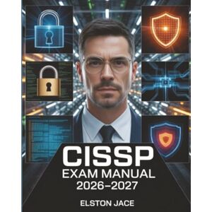 Jace, Elston CISSP Exam Manual 2026–2027: Certified Information Systems Security Professional Comprehensive Study Guide with Domain Coverage and Practice Questions Jace, Elston CISSP Exam Manual 2026–2027: Certified Information Systems Security Professional Comprehensive Study Guide with Domain Coverage and Practice Questions