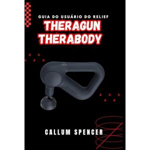 Spencer, Callum Theragun Therabody Guia do Usuário do Relief 2026 Spencer, Callum Theragun Therabody Guia do Usuário do Relief 2026