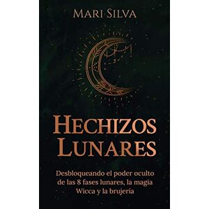 Silva Hechizos lunares: Desbloqueando el poder oculto de las 8 fases lunares, la magia Wicca y la brujería Silva Hechizos lunares: Desbloqueando el poder oculto de las 8 fases lunares, la magia Wicca y la brujería
