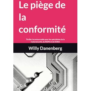 Danenberg, Willy Le piège de la conformité: Un thriller incontournable pour les spécialistes de la cybersécurité, du RGPD et de DORA (The Compliance Trap A Cyber ... DORA, Thriller in a World of Digital Threats) Danenberg, Willy Le piège de la conformité: Un thriller incontournable pour les spécialistes de la cybersécurité, du RGPD et de DORA (The Compliance Trap A Cyber ... DORA, Thriller in a World of Digital Threats)