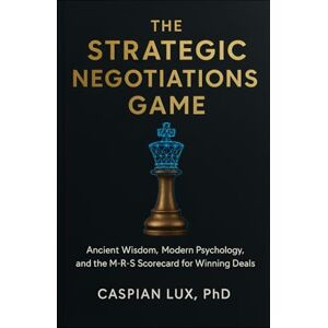 Lux, Caspian The Strategic Negotiations Game: Ancient Wisdom, Modern Psychology, and the M-R-S Scorecard for Winning Deals (Strategic Advantage Series) Lux, Caspian The Strategic Negotiations Game: Ancient Wisdom, Modern Psychology, and the M-R-S Scorecard for Winning Deals (Strategic Advantage Series)