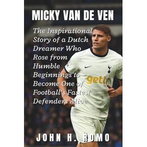 H. Romo, John Micky Van De Ven Biography: The Inspirational Story of a Dutch Dreamer Who Rose from Humble Beginnings to Become One of Football’s Fastest Defenders Alive H. Romo, John Micky Van De Ven Biography: The Inspirational Story of a Dutch Dreamer Who Rose from Humble Beginnings to Become One of Football’s Fastest Defenders Alive