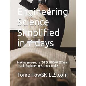 TomorrowSKILLS.com Engineering Science Simplified in 7 days: Making sense out of BTEC HNC/GCSE/Year 1 basic Engineering Science topics TomorrowSKILLS.com Engineering Science Simplified in 7 days: Making sense out of BTEC HNC/GCSE/Year 1 basic Engineering Science topics