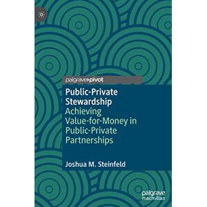 Steinfeld, Joshua M. Public-Private Stewardship: Achieving Value-for-Money in Public-Private Partnerships Steinfeld, Joshua M. Public-Private Stewardship: Achieving Value-for-Money in Public-Private Partnerships
