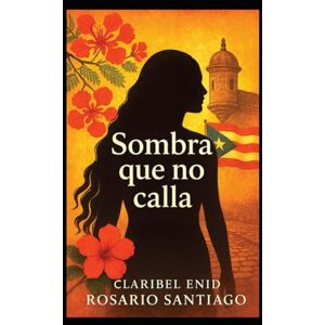 Rosario Santiago, Claribel Enid Sombra que no calla: Poemario Rosario Santiago, Claribel Enid Sombra que no calla: Poemario