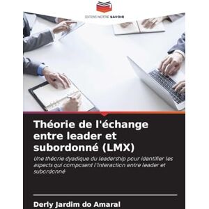 Amaral, Derly Jardim Do Théorie de l'échange entre leader et subordonné (LMX): Une théorie dyadique du leadership pour identifier les aspects qui composent l'interaction entre leader et subordonné Amaral, Derly Jardim Do Théorie de l'échange entre leader et subordonné (LMX): Une théorie dyadique du leadership pour identifier les aspects qui composent l'interaction entre leader et subordonné