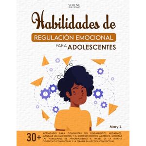 publications, Serene Habilidades de Regulación Emocional para Adolescentes: 30+actividades para conquistar tus pensamientos negativos, manejar las emociones y el ... a través de la terapia cognitivo-conductual publications, Serene Habilidades de Regulación Emocional para Adolescentes: 30+actividades para conquistar tus pensamientos negativos, manejar las emociones y el ... a través de la terapia cognitivo-conductual
