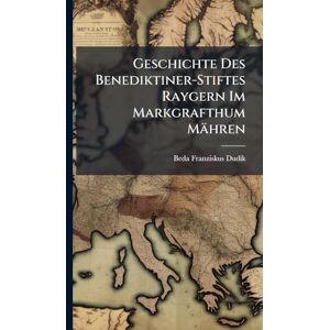 Dudã-K, Beda Franziskus Geschichte Des Benediktiner-Stiftes Raygern Im Markgrafthum Mähren Dudã-K, Beda Franziskus Geschichte Des Benediktiner-Stiftes Raygern Im Markgrafthum Mähren