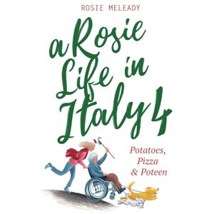Meleady, Rosie A Rosie Life In Italy 4: Potatoes, Pizza and Poteen: Potatoes, Pizza & Poteen Meleady, Rosie A Rosie Life In Italy 4: Potatoes, Pizza and Poteen: Potatoes, Pizza & Poteen