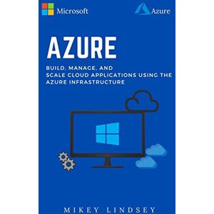 Lindsey, Mikey Azure:Microsoft Azure: Build, manage, and scale cloud applications using the Azure Infrastructure Lindsey, Mikey Azure:Microsoft Azure: Build, manage, and scale cloud applications using the Azure Infrastructure