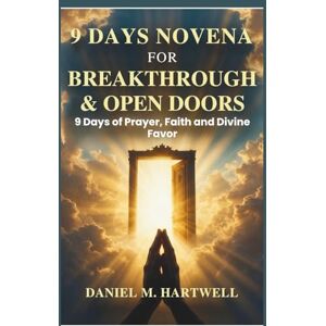 Hartwell, Daniel M. 9 DAYS NOVENA FOR BREAKTHROUGH & OPEN DOORS: 9 Days of Prayer, Faith, and Divine Favor. Hartwell, Daniel M. 9 DAYS NOVENA FOR BREAKTHROUGH & OPEN DOORS: 9 Days of Prayer, Faith, and Divine Favor.