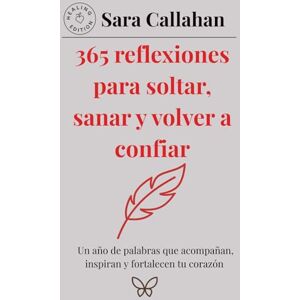 Callahan, Sara 365 reflexiones para soltar, sanar y volver a confiar: Un año de palabras que acompañan, inspiran y fortalecen tu corazón (Emotional Freedom Series) Callahan, Sara 365 reflexiones para soltar, sanar y volver a confiar: Un año de palabras que acompañan, inspiran y fortalecen tu corazón (Emotional Freedom Series)