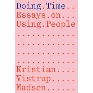 Madsen, Kristian Vistrup Doing Time: Essays on Using People Madsen, Kristian Vistrup Doing Time: Essays on Using People