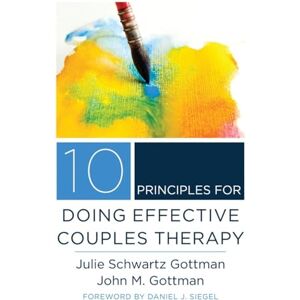 Julie Schwartz Gottman 10 Principles for Doing Effective Couples Therapy (Norton Series on Interpersonal Neurobiology): 0 Julie Schwartz Gottman 10 Principles for Doing Effective Couples Therapy (Norton Series on Interpersonal Neurobiology): 0
