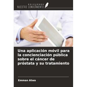 Atwa, Emman Una aplicación móvil para la concienciación pública sobre el cáncer de próstata y su tratamiento Atwa, Emman Una aplicación móvil para la concienciación pública sobre el cáncer de próstata y su tratamiento