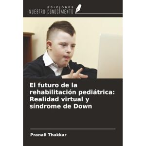 Thakkar, Pranali El futuro de la rehabilitación pediátrica: Realidad virtual y síndrome de Down Thakkar, Pranali El futuro de la rehabilitación pediátrica: Realidad virtual y síndrome de Down