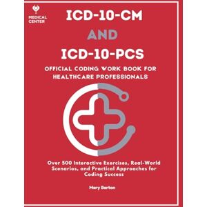 Barton, Mary ICD-10-CM AND ICD-10-PCS WORKBOOK: 2025 Official Workbook For Healthcare Professionals With Over 500 Interactive Exercises, Real-World Scenarios, and Practical Approaches for Coding Success. Barton, Mary ICD-10-CM AND ICD-10-PCS WORKBOOK: 2025 Official Workbook For Healthcare Professionals With Over 500 Interactive Exercises, Real-World Scenarios, and Practical Approaches for Coding Success.