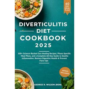 Wilson Diverticulitis Diet Cookbook 2025: 100+ Science-Backed Gut-Healing Recipes, Phase-Specific Meal Plans, and a Complete 60-Day Guide to Soothe Inflammation, Restore Digestive Health & Prevent Flare-Ups Wilson Diverticulitis Diet Cookbook 2025: 100+ Science-Backed Gut-Healing Recipes, Phase-Specific Meal Plans, and a Complete 60-Day Guide to Soothe Inflammation, Restore Digestive Health & Prevent Flare-Ups
